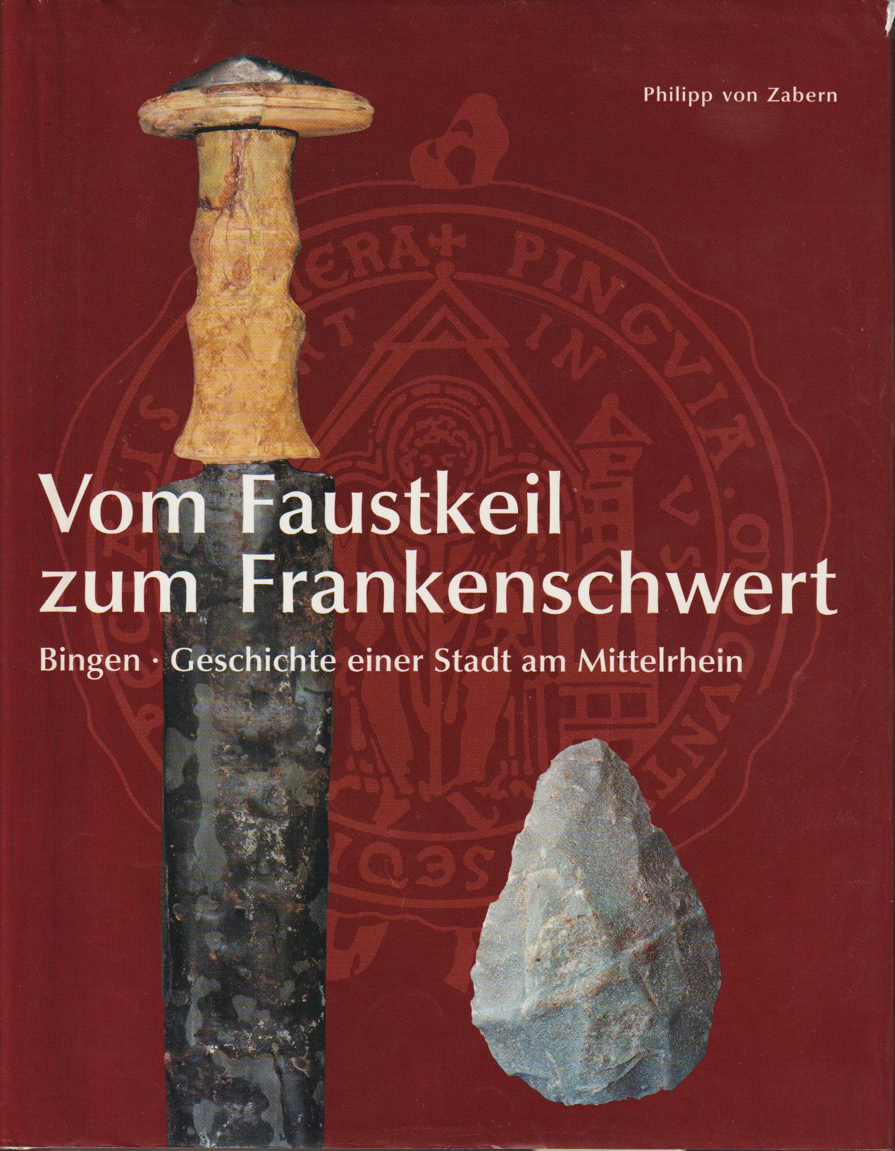 Vom Faustkeil zum Frankenschwert. Bingen - Geschichte einer Stadt am Mittelrhein. - Rupprecht, Gerd / Heising, Alexander (Hrsg.)