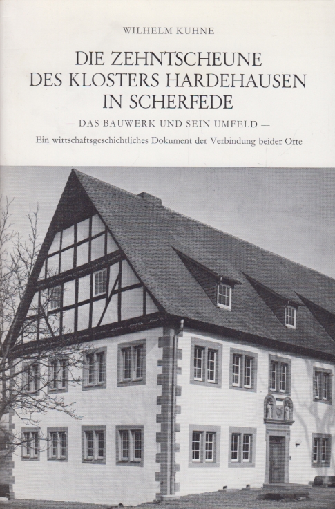 Die Zehntscheune des Klosters Hardehausen in Scherfede Das Bauwerk und sein Umfeld. Ein wirtschaftsgeschichtliches Dokument der Verbindung beider Orte - Kuhne, Wilhelm