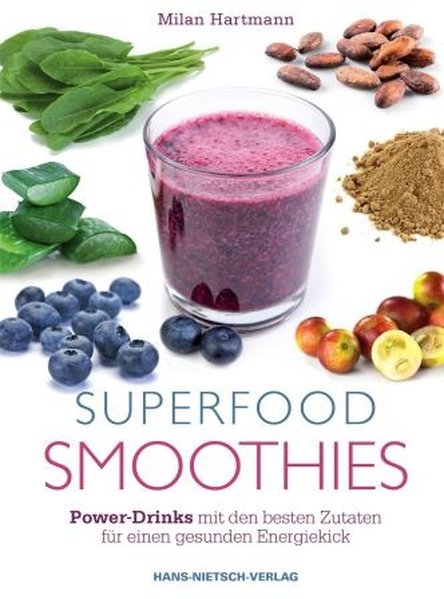 Superfood-Smoothies: Power-Drinks mit den besten Zutaten für einen gesunden Energiekick - Hartmann, Milan