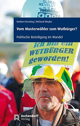 Vom Musterwähler zum Wutbürger : politische Beteiligung im Wandel. Norbert Kersting/Wichard Woyke - Kersting, Norbert und Wichard Woyke