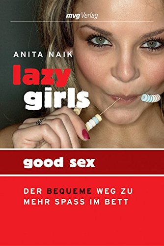 Lazy girls - good sex! : der bequeme Weg zu mehr Spaß im Bett. Aus dem Engl. übers. von Sabine Schilasky - Naik, Anita