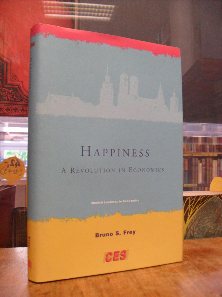 Happiness - A Revolution in Economics, in collaboration with Alois Stutzer u.a., - Frey, Bruno S.,
