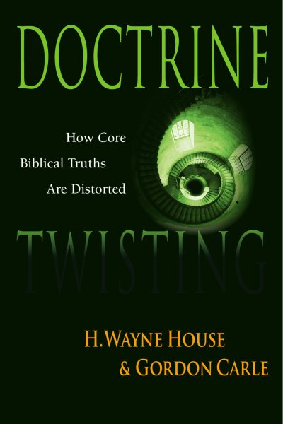 Doctrine Twisting : How Core Biblical Truths Are Distorted - House, H. Wayne; Abanes, Richard; Carle, Gordon