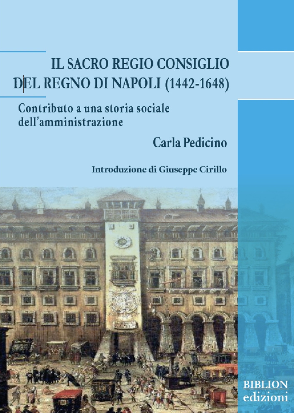 Il Sacro Regio Consiglio del Regno di Napoli (1442-1648). Contributo a una storia sociale dell'amministrazione - Carla Pedicino
