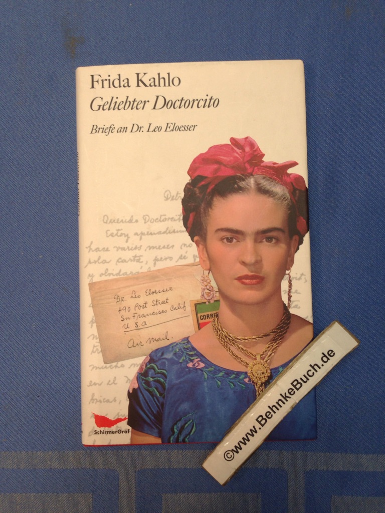 Geliebter Doctorcito : Briefe an Dr. Leo Eloesser. Frida Kahlo. Mit einem Vorw. von Carlos Monsiváis. Aus dem Span. und Engl. von Lisa Grüneisen und Jochen Staebel. [Zsgest. von Marion Hertle] - Kahlo, Frida, Leo (Adressat) Eloesser und Marion (Herausgeber) Hertle