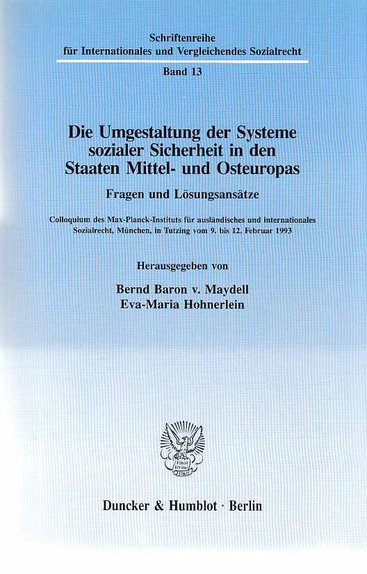 Die Umgestaltung der Systeme sozialer Sicherheit in den Staaten Mittel- und Osteuropas : Fragen und Lösungsansätze ; Colloquium des Max-Planck-Instituts für Ausländisches und Internationales Sozialrecht, München, in Tutzing vom 9. bis 12. Februar 1993. hrsg. von Bernd Baron v. Maydell ; Eva-Maria Hohnerlein / Schriftenreihe für internationales und vergleichendes Sozialrecht ; Bd. 13. - Maydell, Bernd von (Hrsg.)