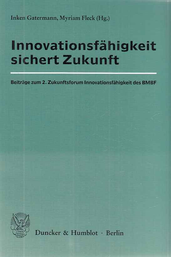 Innovationsfähigkeit sichert Zukunft : Beiträge zum 2. Zukunftsforum Innovationsfähigkeit des BMBF. Inken Gatermann ; Myriam Fleck (Hg.). - Gatermann, Inken (Hrsg.) u.a.