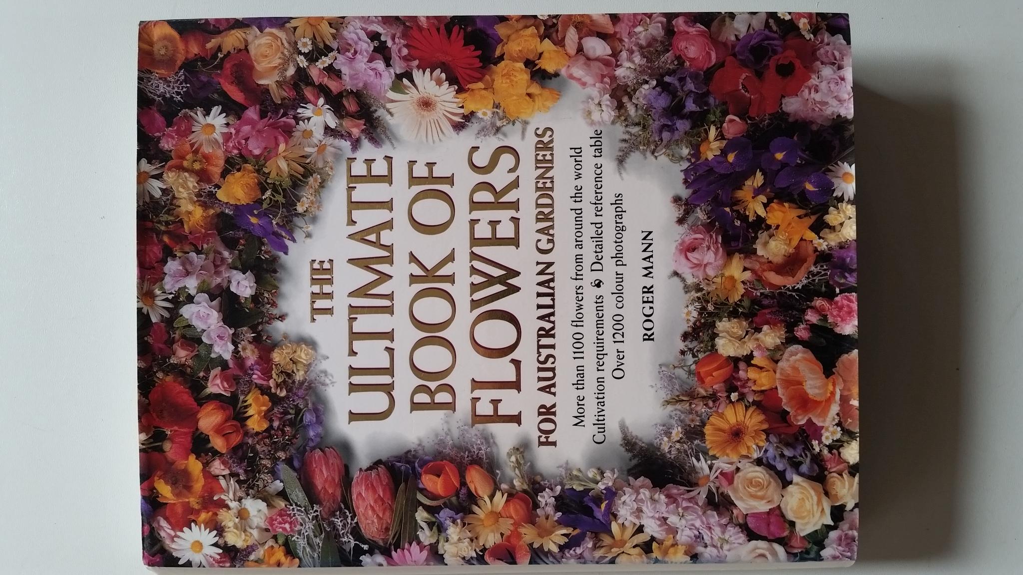 Ultimate Book of Flowers for Australian Gardeners: More Than 1100 Flowers from around the World - Mann, Roger