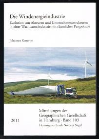 Die Windenergieindustrie: Evolution von Akteuren und Unternehmensstrukturen in einer Wachstumsindustrie mit räumlicher Perspektive. - - Kammer, Johannes