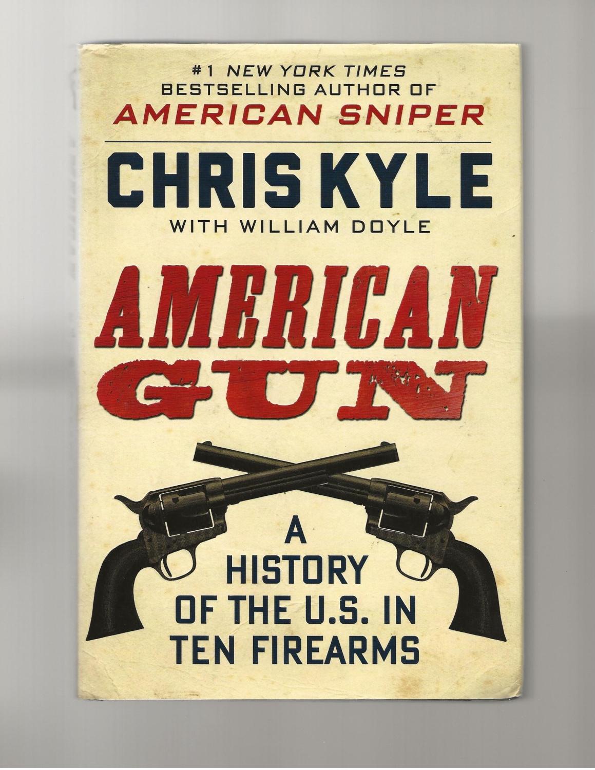 American Gun A History of the U.S. in Ten Firearms by Chris Kyle; William Doyle NF Hardcover