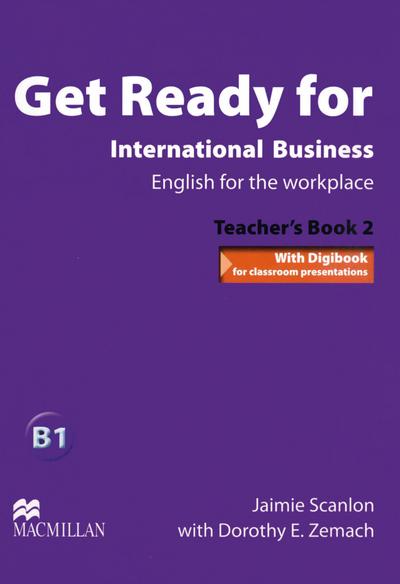 Level 2: Get Ready for International Business 2: English for the workplace / Teacher’s Book with Digibook for classroom presentations (Get Ready for International Business - BEC Version) : With Digibook for classroom presentations. Level B1. Pre-intermediate - Jaimie Scanlon, Dorothy Zemach