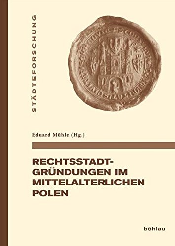 Rechtsstadtgründungen im mittelalterlichen Polen (Städteforschung / Veröffentlichungen des Instituts für vergleichende Städtegeschichte in Münster. Reihe A: Darstellungen) - Herausgegeben, von Eduard Mühle