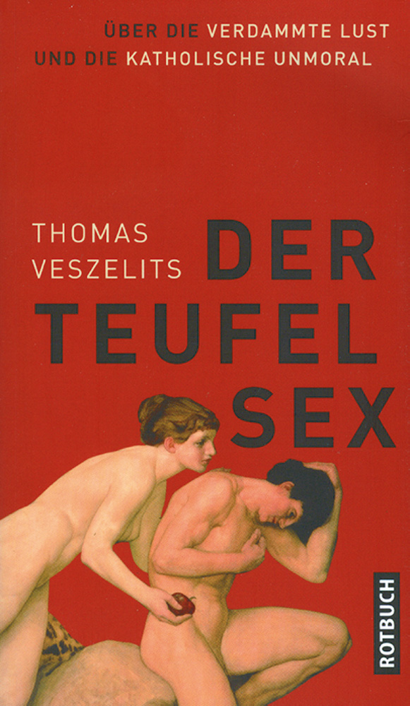 Der Teufel Sex - Über die verdammte Lust und die katholische Unmoral. - Thomas Veszelits