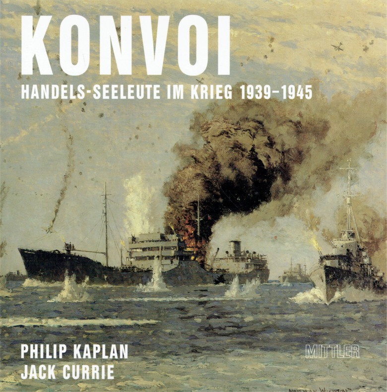 Konvoi. Handels-Seeleute im Krieg 1939 - 1945. - Kaplan, Philip; Currie, Jack