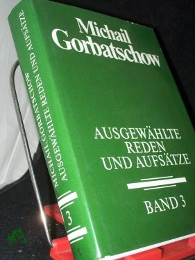Gorbatschow, Michail: Ausgewählte Reden und Aufsätze Teil: Bd. 3., Oktober 1985 - Juli 1986 / [Übers.: Dagmar Bäumler .]