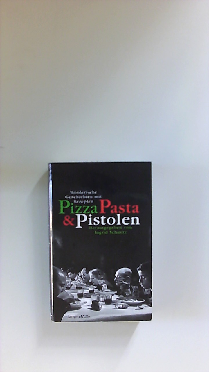 Pizza, Pasta und Pistolen : mörderische Geschichten mit Rezepten. hrsg. von Ingrid Schmitz - Schmitz, Ingrid (Herausgeber)