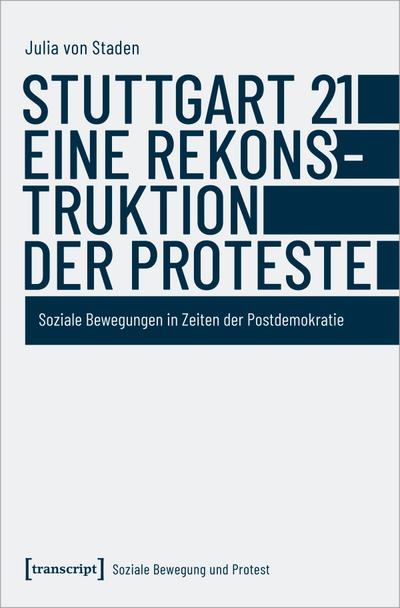 Stuttgart 21 - eine Rekonstruktion der Proteste : Soziale Bewegungen in Zeiten der Postdemokratie - Julia von Staden