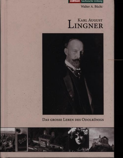 Karl August Lingner. Das grosse Leben des Odolkönigs (1861-1916). Eine Rekonstruktion.