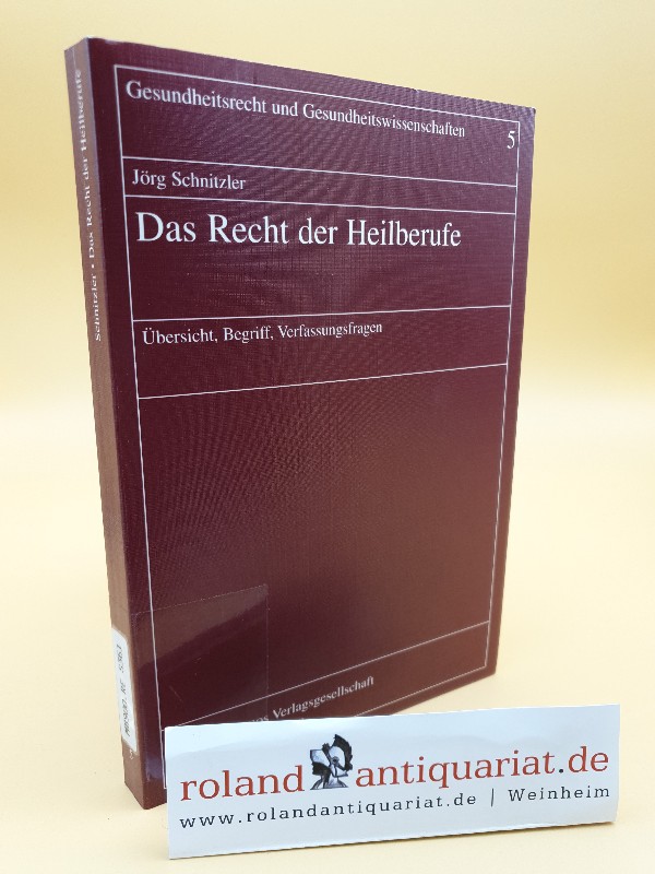 Das Recht der Heilberufe : Übersicht, Begriff, Verfassungsfragen / Gesundheitsrecht und Gesundheitswissenschaften ; Bd. 5 - Schnitzler, Jörg