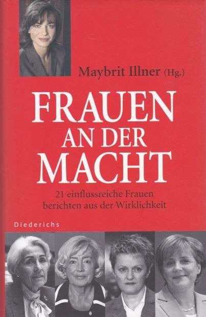 Frauen an der Macht. 21 einflussreiche Frauen berichten aus der Wirklichkeit. - Illner, Maybrit (Hrsg.)