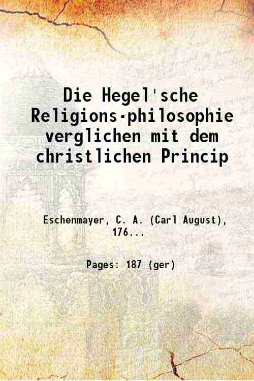 Die Hegel'sche Religions-philosophie verglichen mit dem christlichen Princip 1834 - C. A. Eschenmayer