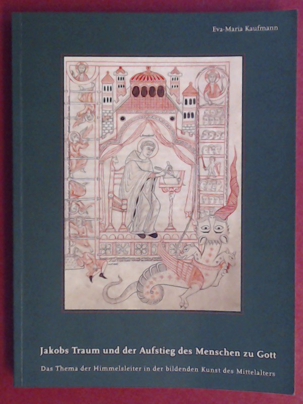 Jakobs Traum und der Aufstieg des Menschen zu Gott : das Thema der Himmelsleiter in der bildenden Kunst des Mittelalters. - Kaufmann, Eva-Maria