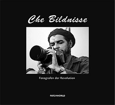 Che Bildnisse : Fotografen der Revolution - Manfred Schmitz