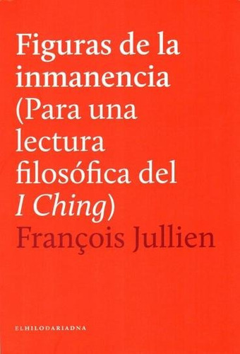 Figuras De La Inmanencia - Para Una Lectura Del I Ching - Francoise Jullien