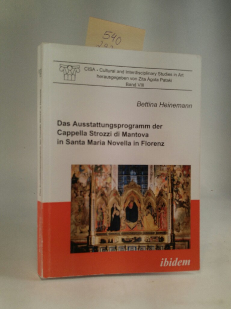 Das Ausstattungsprogramm der Cappella Strozzi di Mantova in Santa Maria Novella in Florenz CISA - Cultural and Interdisciplinary Studies in Art) - Heinemann, Bettina und Á Pataki Zita