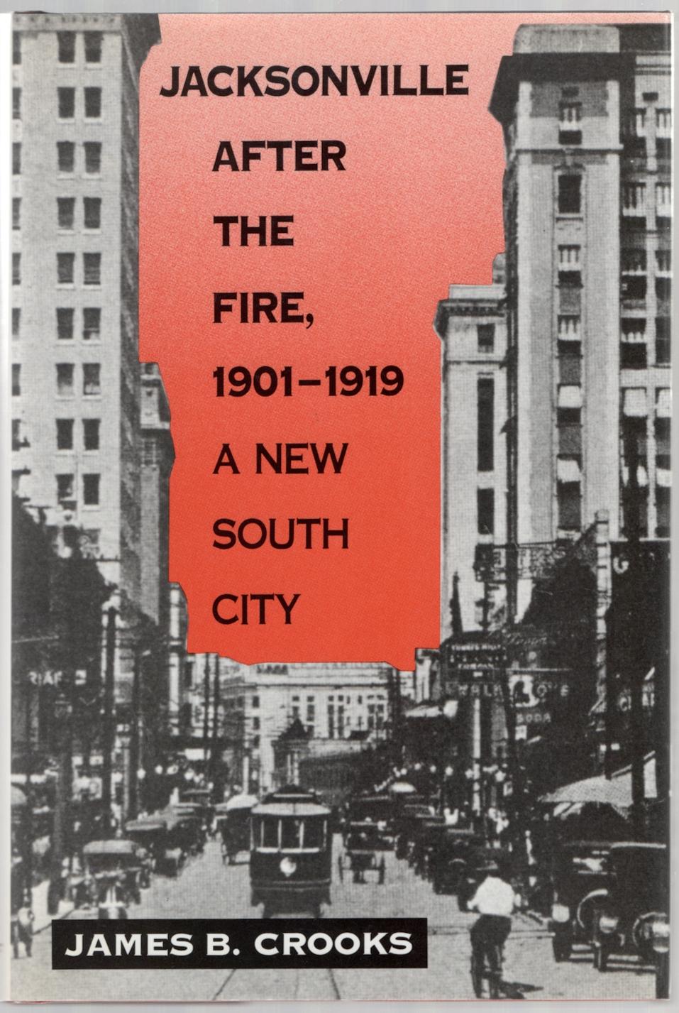 Jacksonville After the Fire, 1901-1919: A New South City - CROOKS, James B.