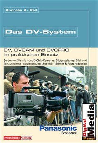 Das DV System.Das große Handbuch zur Kamera- und Aufnahmetechnik - Bildgestaltung - Postproduktion - Reil Andreas, A.