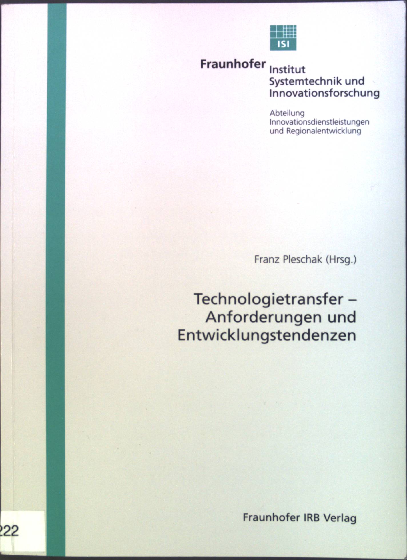 Technologietransfer - Anforderungen und Entwicklungstendenzen. Fraunhofer-Institut für Systemtechnik und Innovationsforschung ISI, Abteilung Innovationsdienstleistungen und Regionalentwicklung. Franz Pleschak (Hrsg.) - Pleschak, Franz