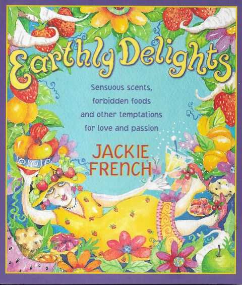 Earthly Delights: Sensuous Scents, Forbidden Foods and Other Temptations for Love and Passion - Jackie French