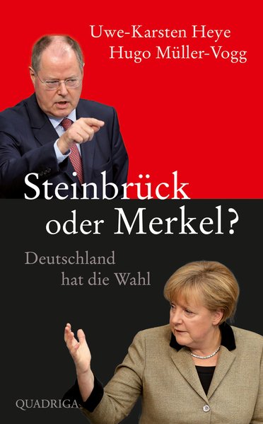 Steinbrück oder Merkel?: Deutschland hat die Wahl - Heye, Uwe-Karsten und Hugo Müller-Vogg