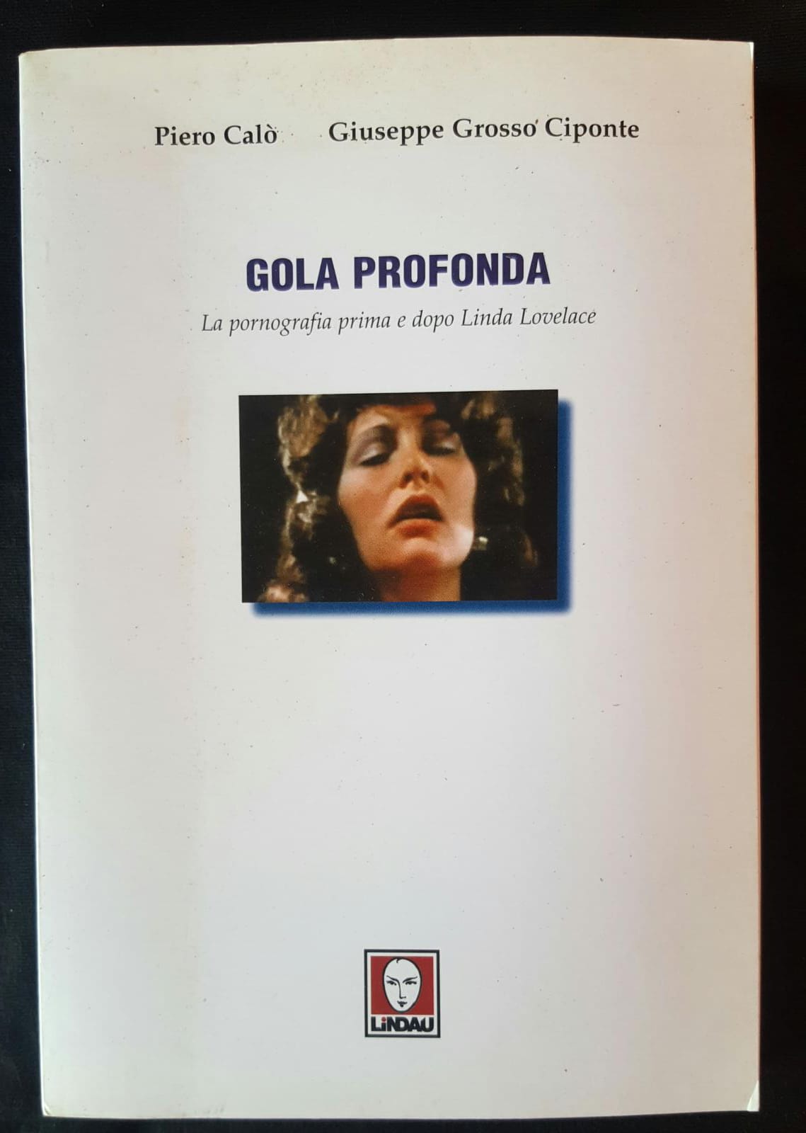 Gola profonda. La pornografia prima e dopo Linda Lovelace - Piero Calò, Giuseppe Grosso Ciponte