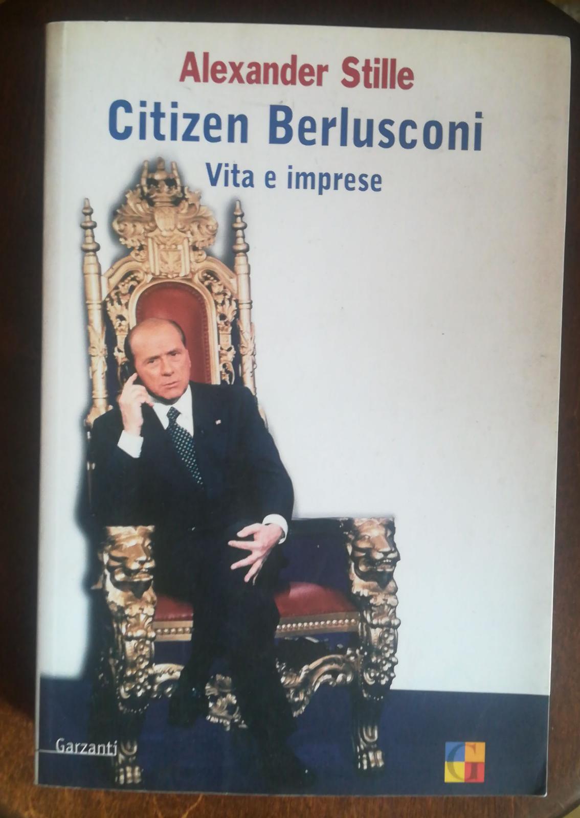 Citizen Berlusconi. Vita e imprese - Alexander Stille