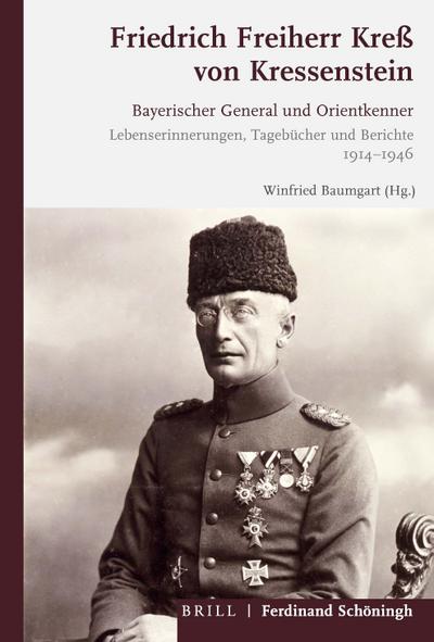 Friedrich Freiherr Kreß von Kressenstein : Bayerischer General und Orientkenner. Lebenserinnerungen, Tagebücher und Berichte 1914-1946 - Winfried Baumgart