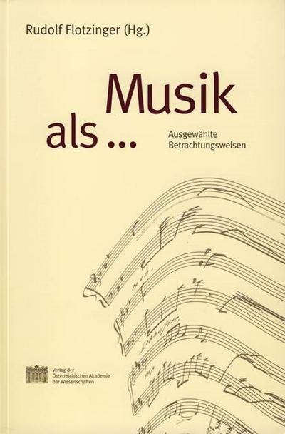 Musik als.: Ausgewählte Betrachtungsweisen (Veröffentlichungen der Kommission für Musikforschung, Band 28) - Flotziner, Rudolf
