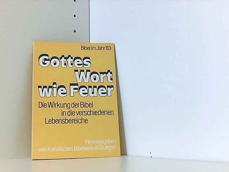 Gottes Wort wie Feuer : die Wirkung der Bibel in die verschiedenen Lebensbereiche. - Katholisches Bibelwerk, (hrsg.)