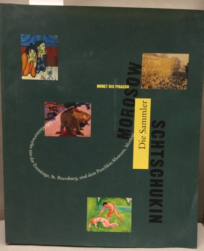 Morosow, Schtschukin, die Sammler. Monet bis Picasso ; 120 Meisterwerke aus der Eremitage, St. Petersburg, und dem Puschkin-Museum, Moskau ; [Museum Folkwang Essen 25. Juni - 31. Oktober 1993, Puschkin-Museum Moskau 30. November 1993 - 30 Januar 1994, Eremitage St. Petersburg 16. Februar - 16. April 1994]. - Költzsch, Georg-Wilhelm [Hrsg.].