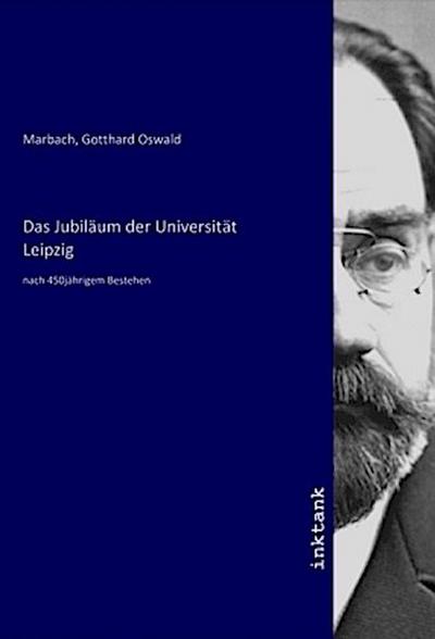 Das Jubiläum der Universität Leipzig : nach 450jährigem Bestehen - Gotthard Oswald Marbach