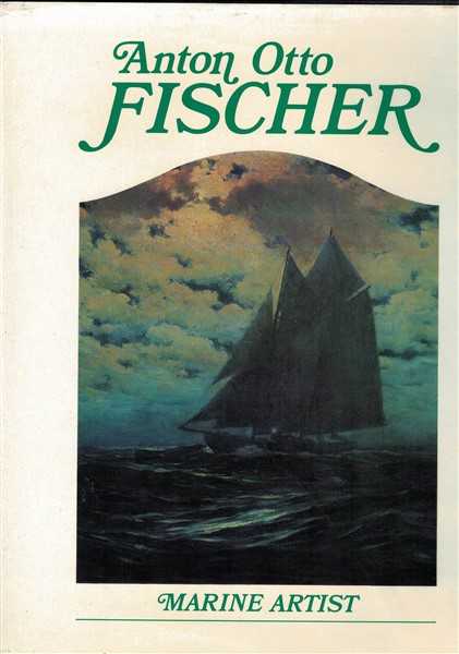 Anton Otto Fischer: Marine Artist His Life and Work - Katrina Sigsbee Fischer