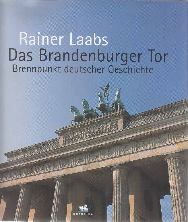 Das Brandenburger Tor : Brennpunkt deutscher Geschichte. - Laabs, Rainer
