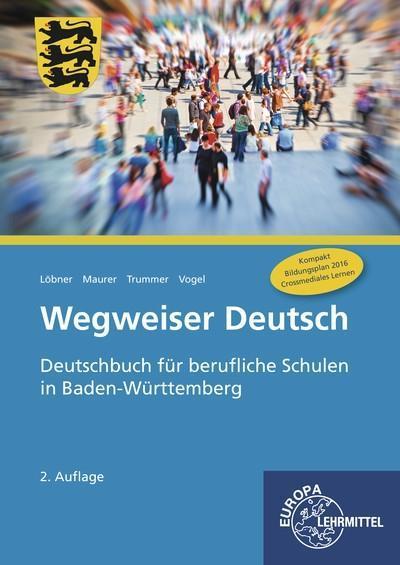 Wegweiser Deutsch: Deutschbuch für berufliche Schulen in Baden-Württtemberg - Hans Löbner, Rainer Maurer, Julien Trummer, Arwed Vogel