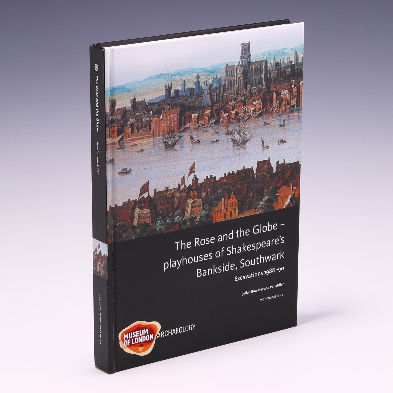 The Rose and the Globe - Playhouses of Shakespeare's Bankside, Southwark: Excavations 1988-91 (MoLA Monograph) - Julian Bowsher & Pat Miller