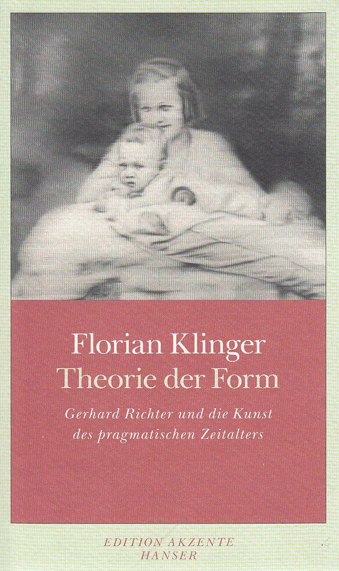 Theorie Der Form. Gerhard Richter Und Die Kunst Des Pragmatischen Zeitalters. - Klinger, Florian .