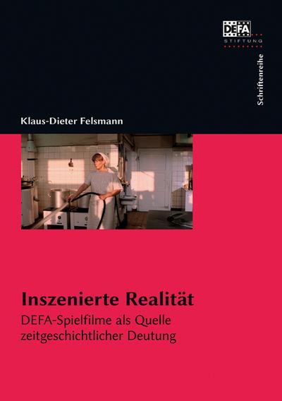 Inszenierte Realität, m. 1 DVD : DEFA-Spielfilme als Quelle zeitgeschichtlicher Deutung - Klaus-Dieter Felsmann