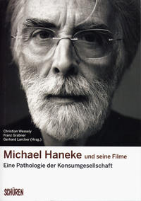 Michael Haneke und seine Filme. Eine Pathologie der Konsumgesellschaft. - Wessely, Christian, Franz Grabner und Gerhard Larcher (Hgg.)