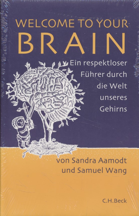 Welcome to Your Brain. Ein respektloser Führer durch die Welt unseres Gehirns. Aus dem Engl. von Norbert Juraschitz. - Aamodt, Sandra und Samuel Wang