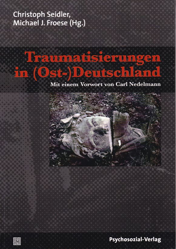 Traumatisierungen in (Ost-)Deutschland. Psyche und Gesellschaft. - Seidler, Christoph und Michael J. Froese (Hgg.)